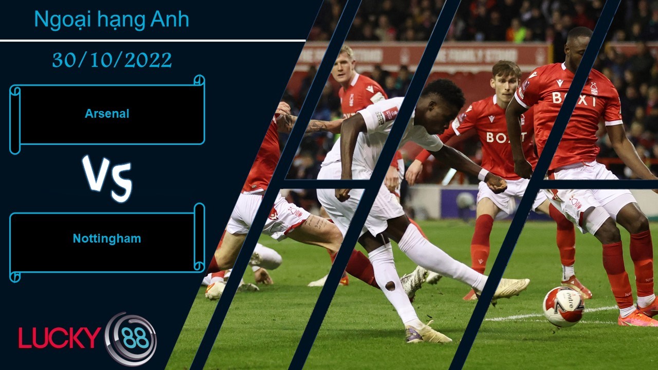 LUCKY88 Arsenal vs Nottingham, Nhận định bóng đá 30/10/2022, Nhiệm vụ đơn giản