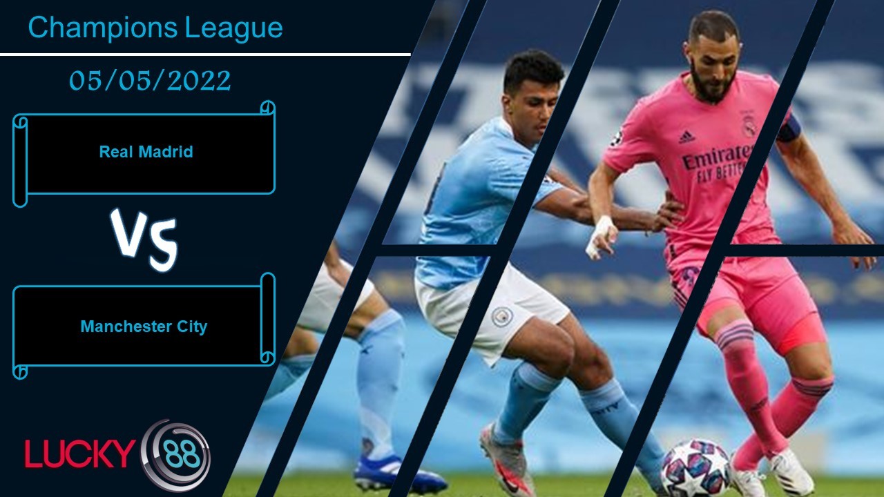 LUCKY88 Real Madrid vs Manchester City , Nhận định bóng đá 05/05/2022, Sẵn sàng bung sức