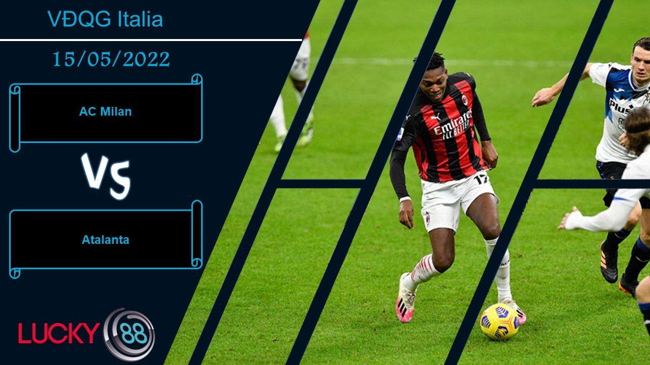 LUCKY88 AC Milan vs Atalanta , Nhận định bóng đá 15/05/2022, Mang nhiều duyên nợ