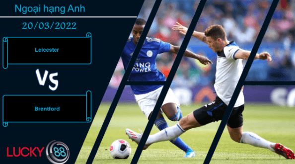LUCKY88 Leicester vs Brentford , Nhận định bóng đá 20/03/2022, Con mồi vừa miếng