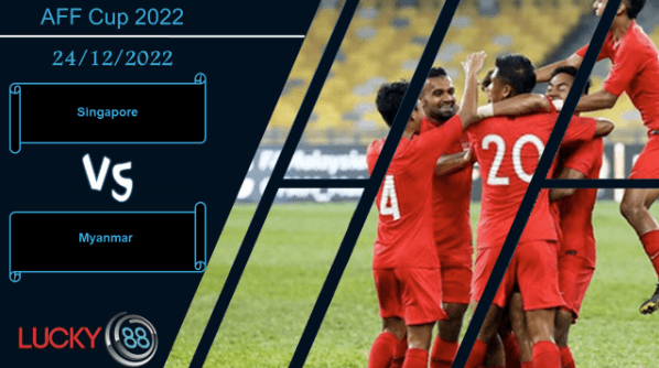 LUCKY88 Singapore vs Myanmar, Nhận định bóng đá 24/12/2022, Tiếp tục át vía