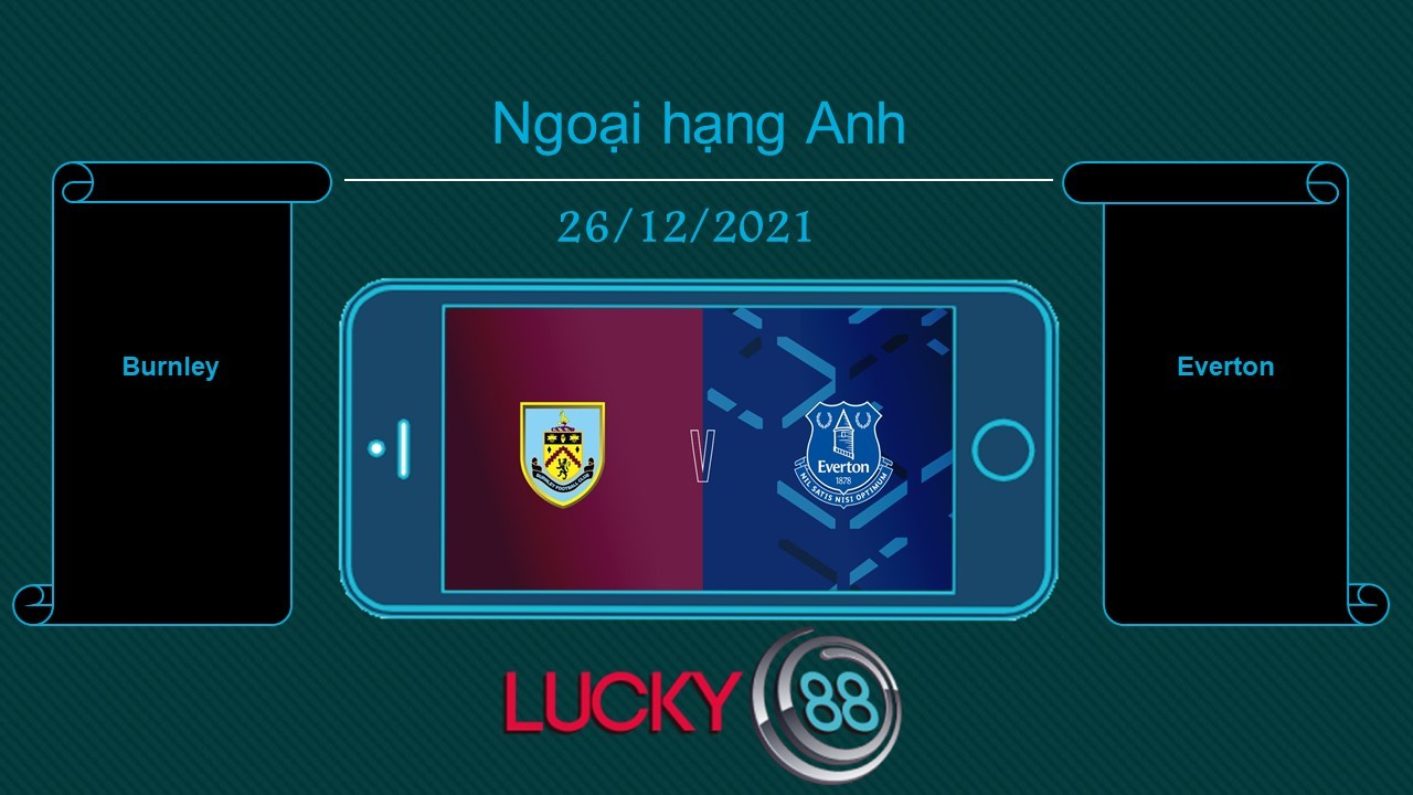 LUCKY88 Burnley vs Everton , Tip bóng đá miễn phí ngày 19/12/2021