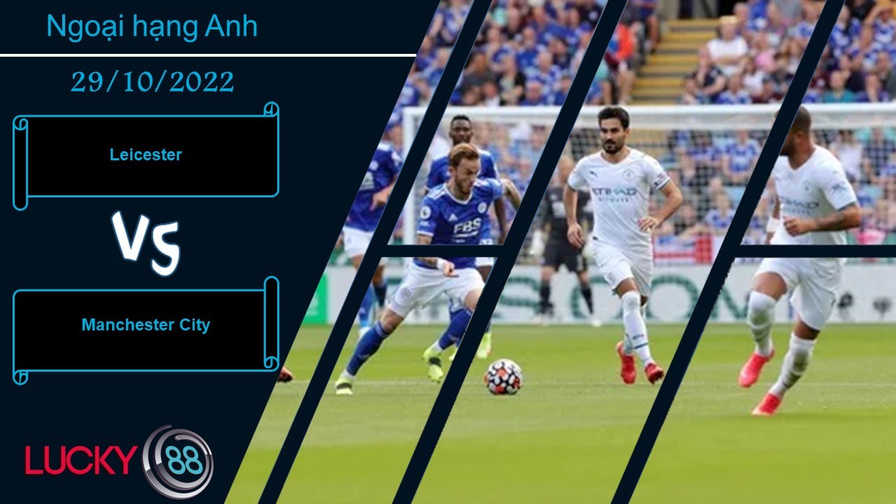 LUCKY88 Leicester vs Manchester City , Nhận định bóng đá 29/10/2022, Không thể ngăn cản