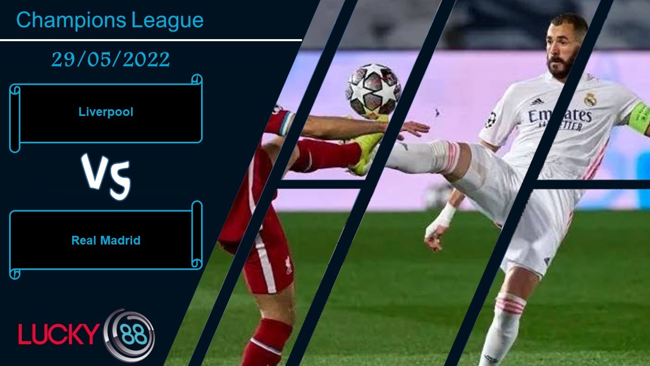 LUCKY88 Liverpool vs Real Madrid , Nhận định bóng đá 29/05/2022, Tranh đoạt ngôi vương