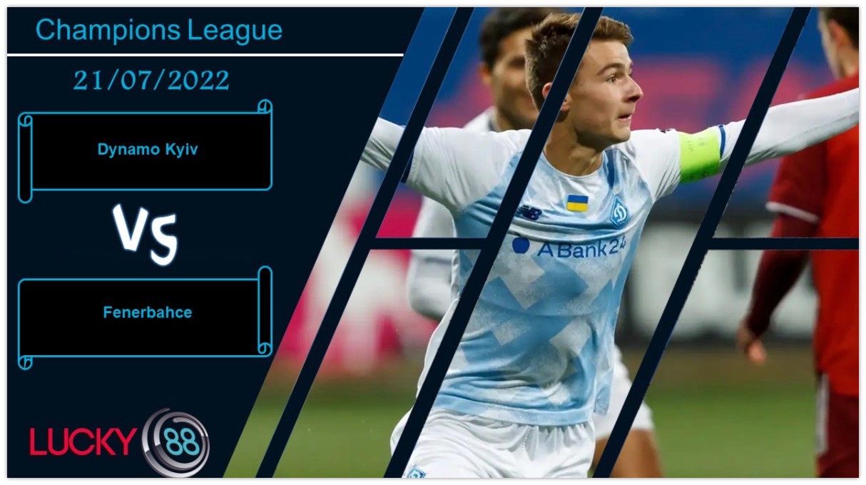 LUCKY88 Dynamo Kyiv vs Fenerbahce , Nhận định bóng đá 21/07/2022, Có chỗ tin cậy
