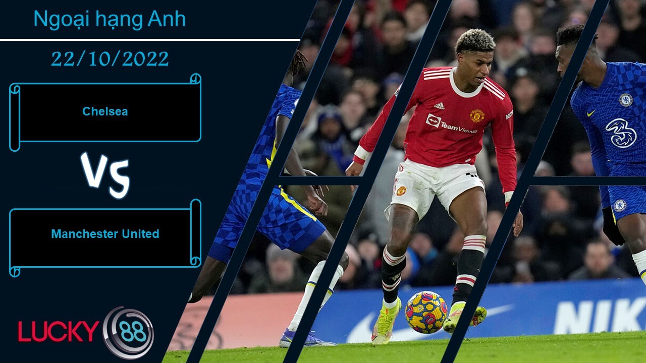 LUCKY88 Chelsea vs Manchester United, Nhận định bóng đá 22/10/2022, Cuộc chiến khó lường