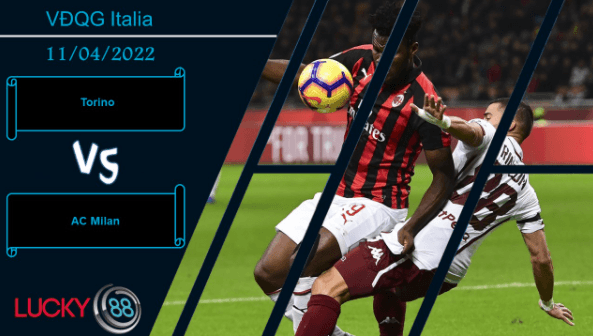 LUCKY88 Torino vs AC Milan , Nhận định bóng đá 11/04/2022, Đánh chiếm đất khách
