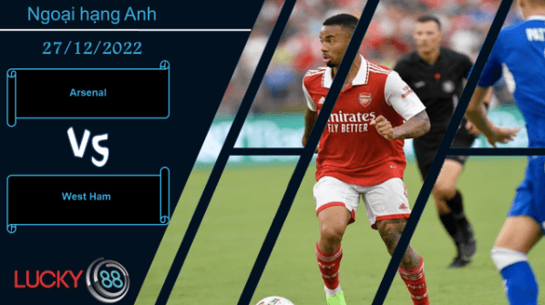 LUCKY88 Arsenal vs West Ham , Nhận định bóng đá 27/12/2022, Derby thủ đô