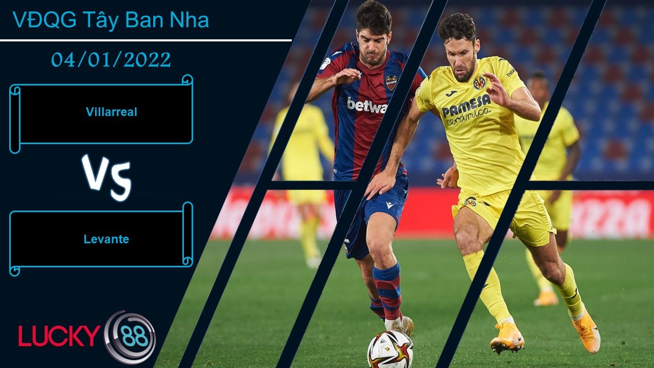 LUCKY88 Villarreal vs Levante, Nhận định bóng đá 04/01/2022, Nối dài mạch thắng