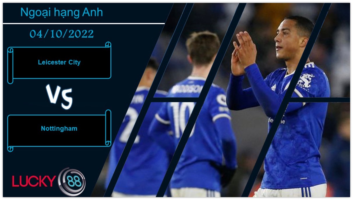 LUCKY88 Leicester City vs Nottingham, Nhận định bóng đá 04/10/2022, Không thể chủ quan