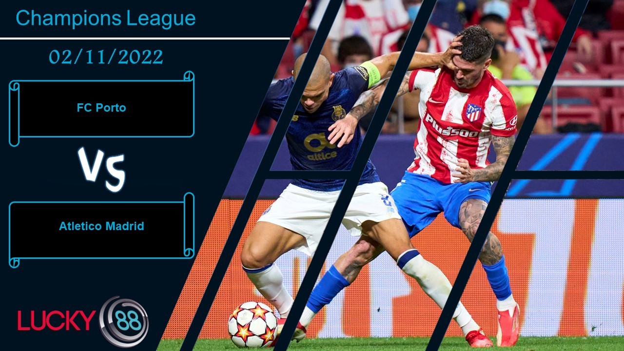 LUCKY88 FC Porto vs Atletico Madrid , Nhận định bóng đá 02/11/2022, Cơ hội sáng