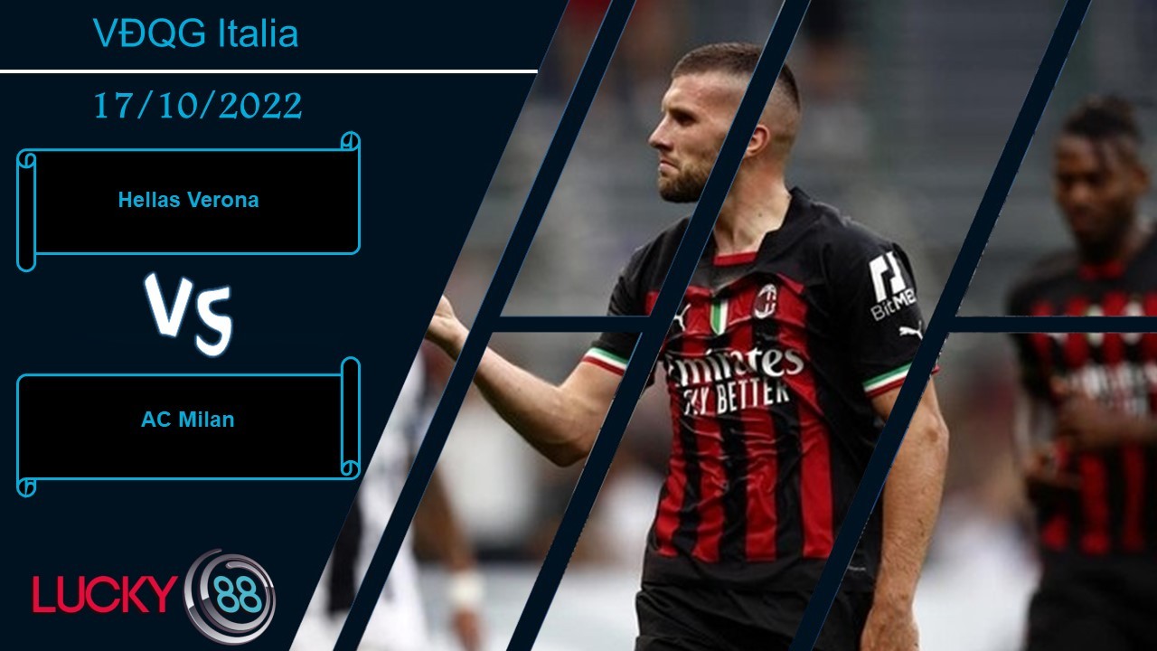 LUCKY88 Hellas Verona vs AC Milan , Nhận định bóng đá 17/10/2022, Ca khúc khải hoàn