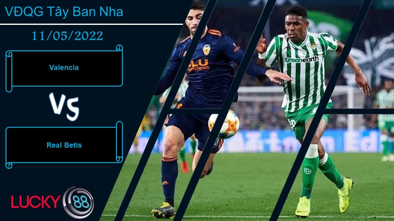 LUCKY88 Valencia vs Real Betis , Nhận định bóng đá 11/05/2022, Chỉ một bàn thắng