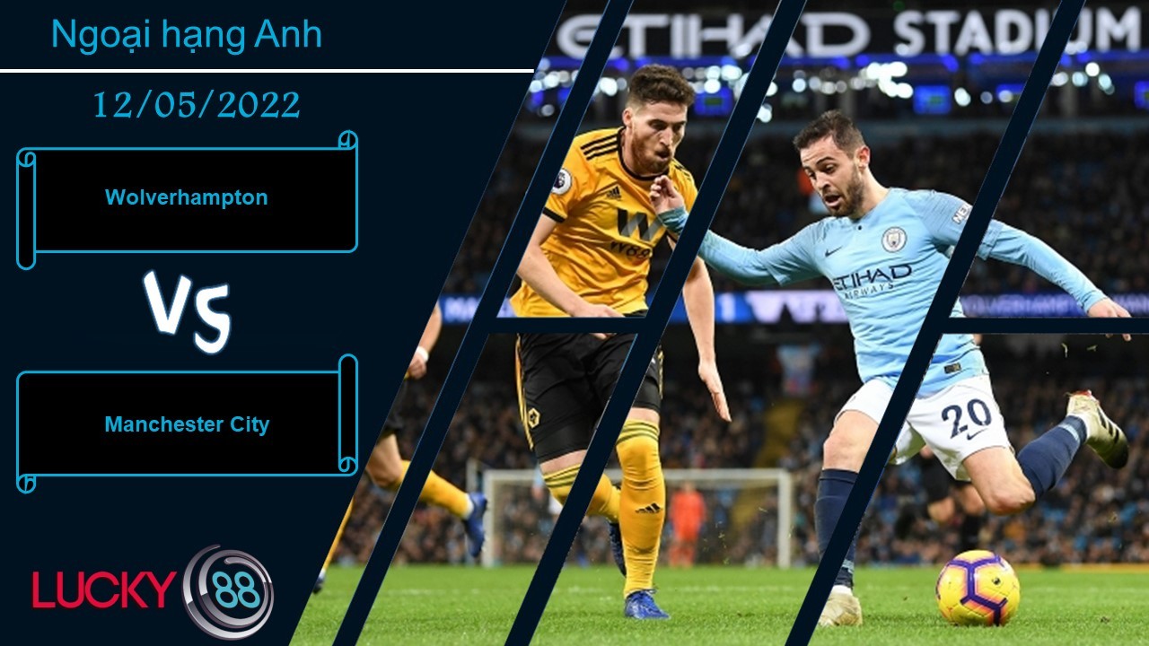 LUCKY88 Wolverhampton vs Manchester City , Nhận định bóng đá 12/05/2022, Chiếm quyền kiểm soát