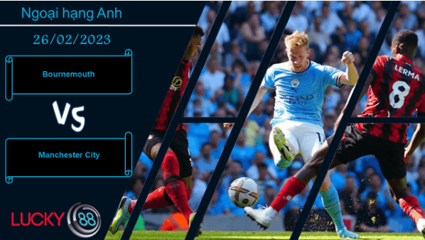 LUCKY88 Bournemouth vs Manchester City,  Nhận định bóng đá 26/02/2023, Đành chịu bất lực