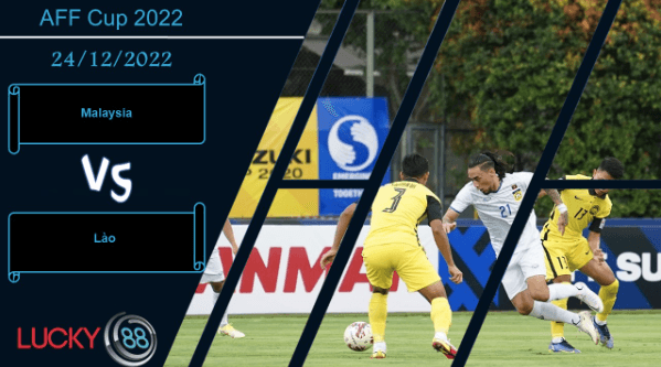 LUCKY88 Malaysia vs Lào, Nhận định bóng đá 24/12/2022, Đối thủ ngon xơi
