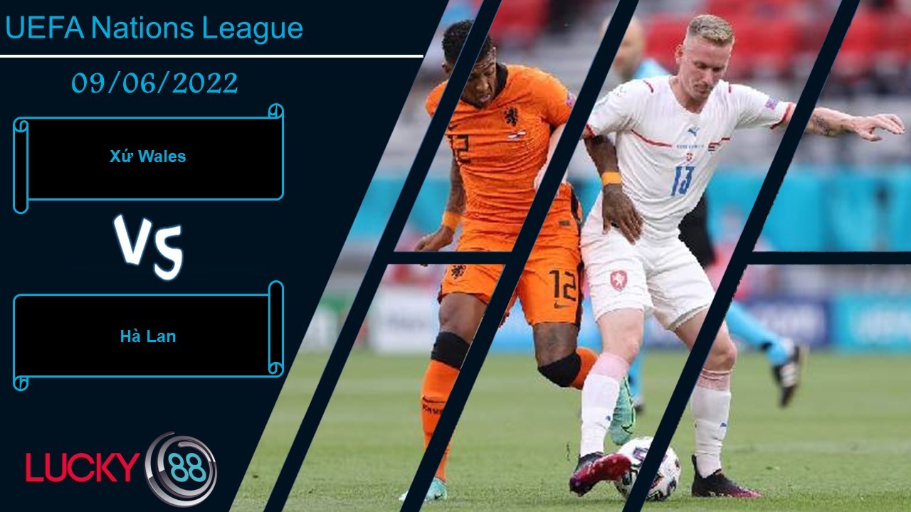 LUCKY88 Xứ Wales vs Hà Lan , Nhận định bóng đá 09/06/2022, Khó chống chịu