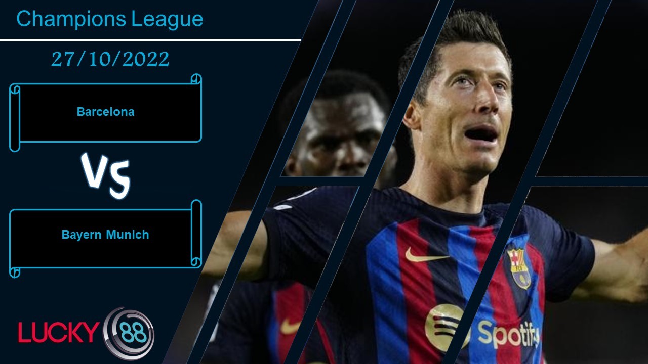 LUCKY88 Barcelona vs Bayern Munich , Nhận định bóng đá 27/10/2022, Chưa thể vượt dớp