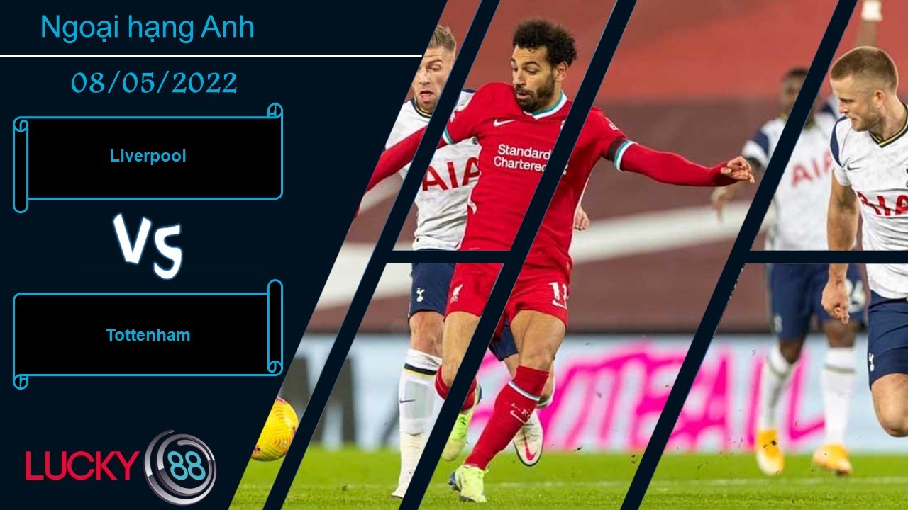 LUCKY88 Liverpool vs Tottenham , Nhận định bóng đá 08/05/2022, Chiến đấu hết mình