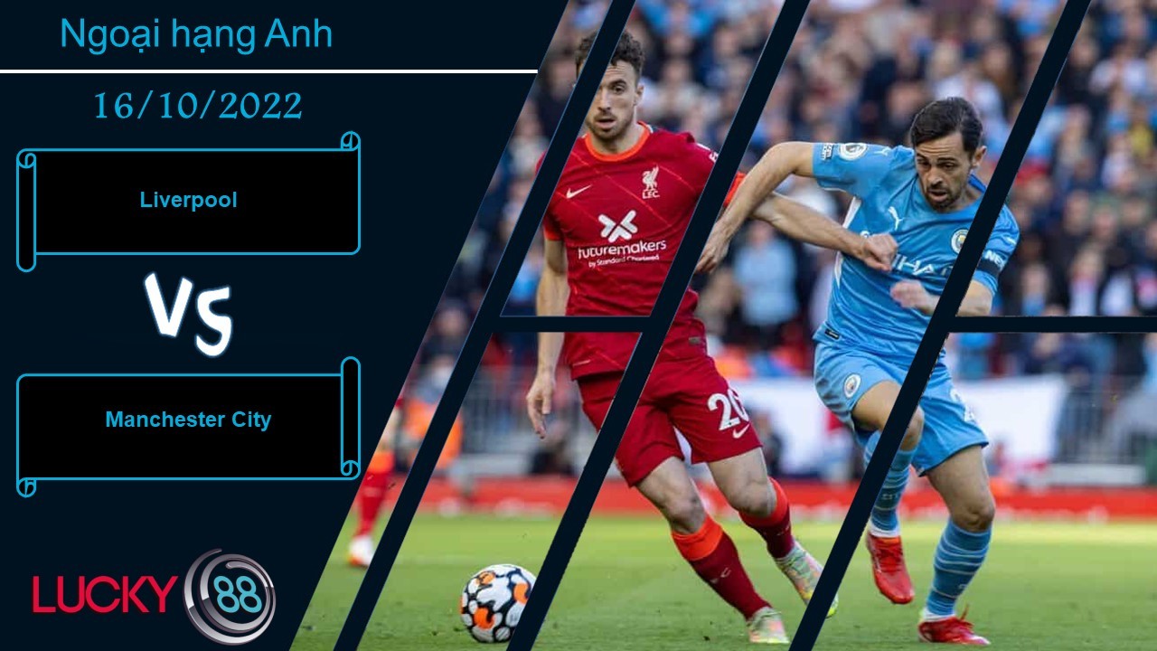 LUCKY88 Liverpool vs Manchester City, Nhận định bóng đá 16/10/2022, Đương đầu bão tố