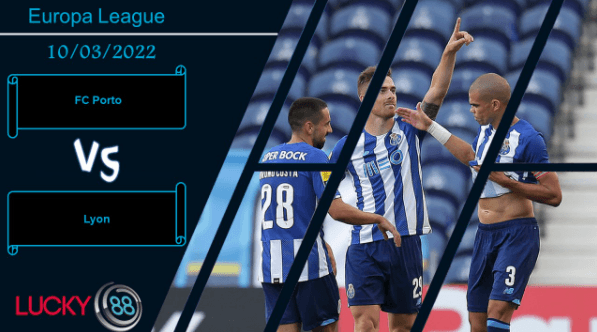 LUCKY88 FC Porto vs Lyon , Nhận định bóng đá 10/03/2022, Đọ sức nảy lửa