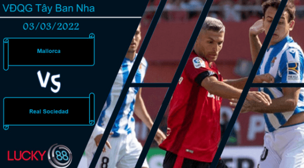 LUCKY88 Mallorca vs Real Sociedad , Nhận định bóng đá 03/03/2022, Giữ cái đầu lạnh