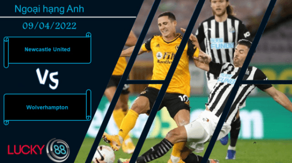LUCKY88 Newcastle United vs Wolverhampton , Nhận định bóng đá 09/04/2022, Chấp nhận chia điểm