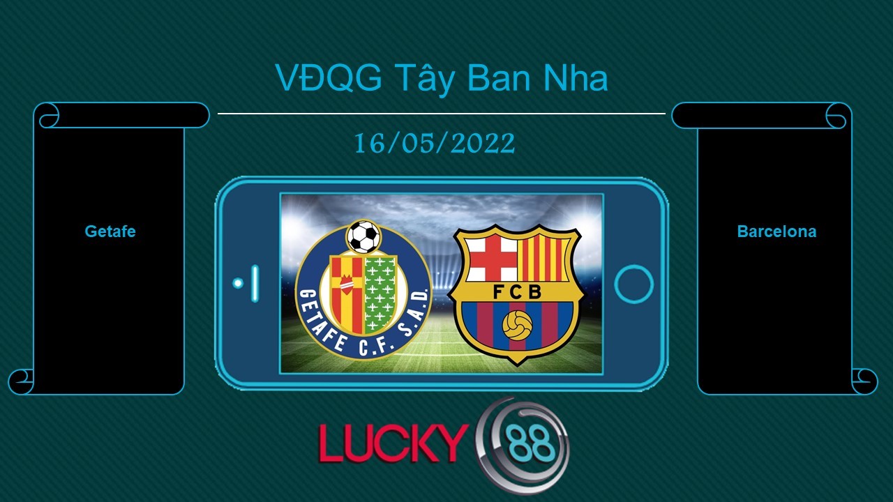 LUCKY88 Getafe vs Barcelona , Tip bóng đá miễn phí ngày 16/05/2022