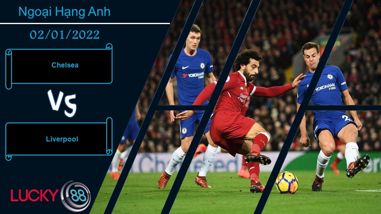 LUCKY88 Chelsea vs Liverpool, Nhận định bóng đá 02/01/2022, Cầm chân nhau