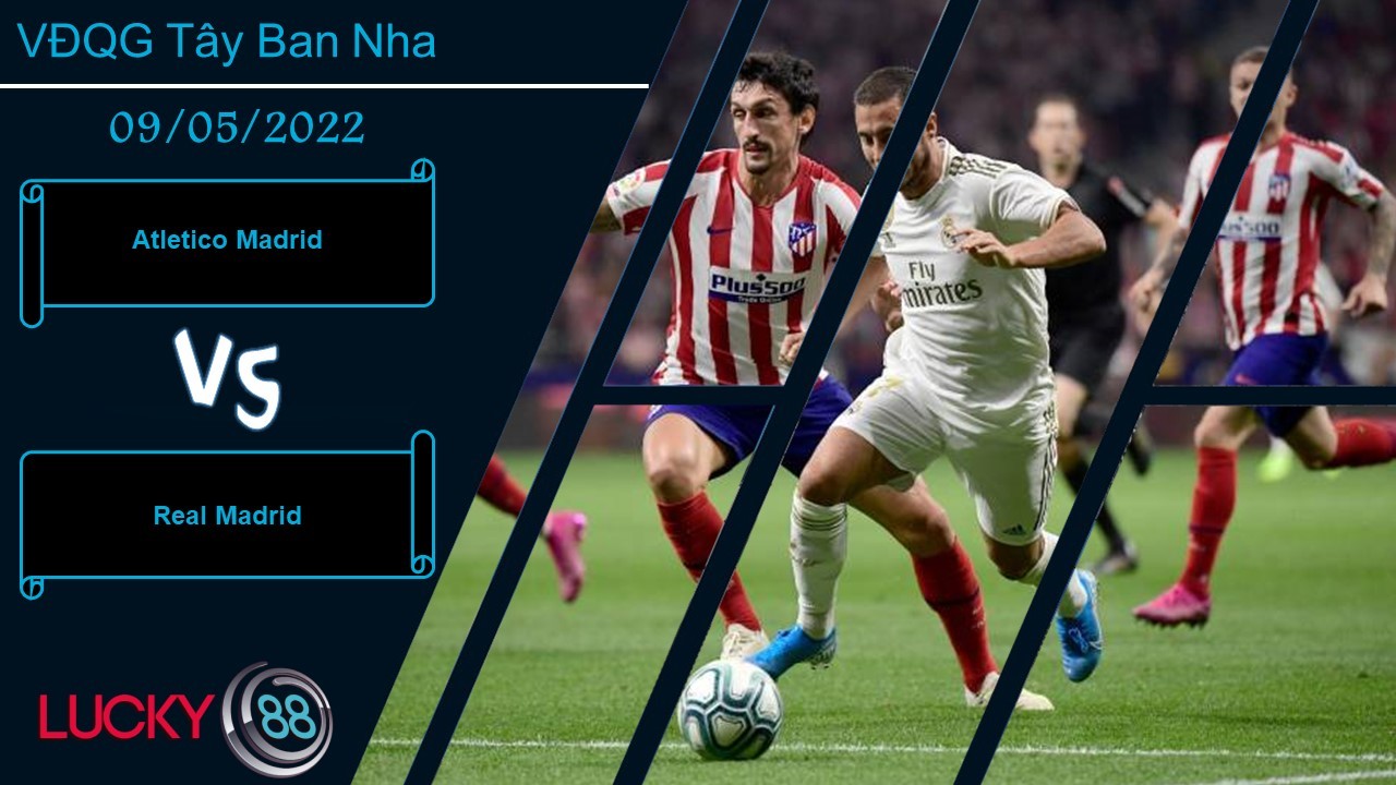 LUCKY88 Atletico Madrid vs Real Madrid , Nhận định bóng đá 09/05/2022, Trận chiến danh dự