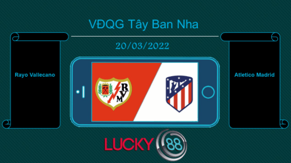 LUCKY88 Rayo Vallecano vs Atletico Madrid , Tip bóng đá miễn phí ngày 20/03/2022