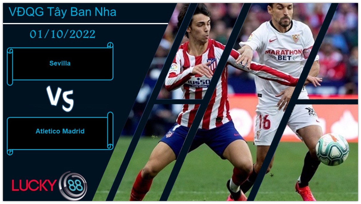 LUCKY88 Sevilla vs Atletico Madrid , Nhận định bóng đá 01/10/2022, Trận chiến cân sức