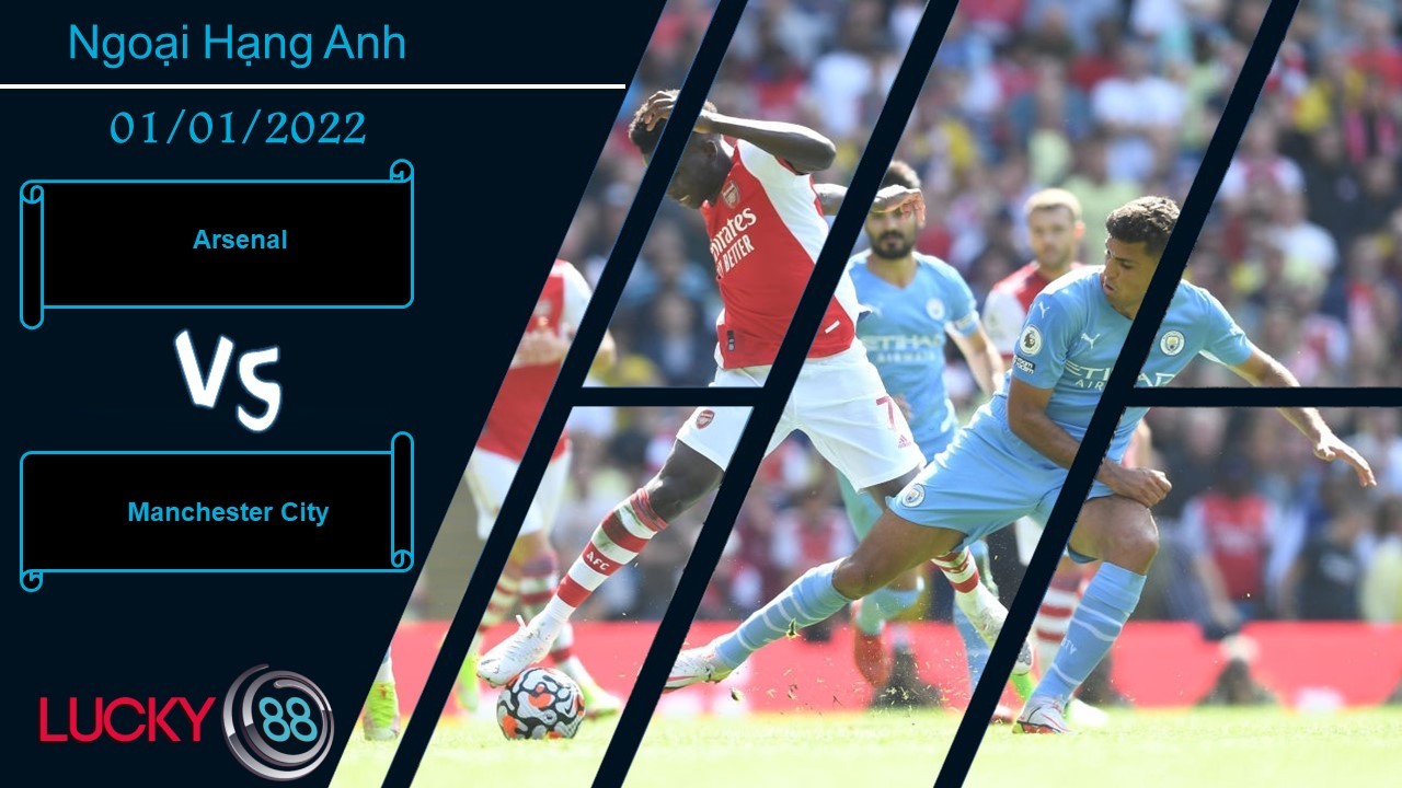 LUCKY88 Arsenal vs Manchester City, Nhận định bóng đá 01/01/2022, Đè bẹp Pháo thủ