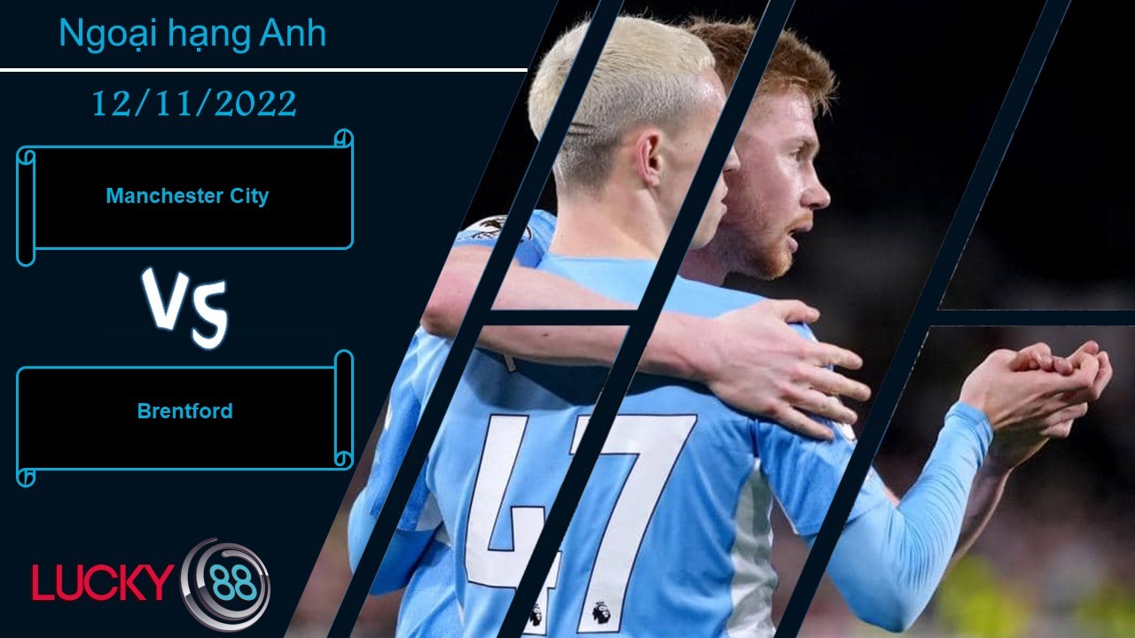 LUCKY88 Manchester City vs Brentford, Nhận định bóng đá 12/11/2022, Càn quét