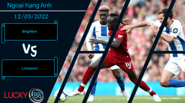 LUCKY88 Brighton vs Liverpool , Nhận định bóng đá 12/03/2022, Hy vọng mong manh