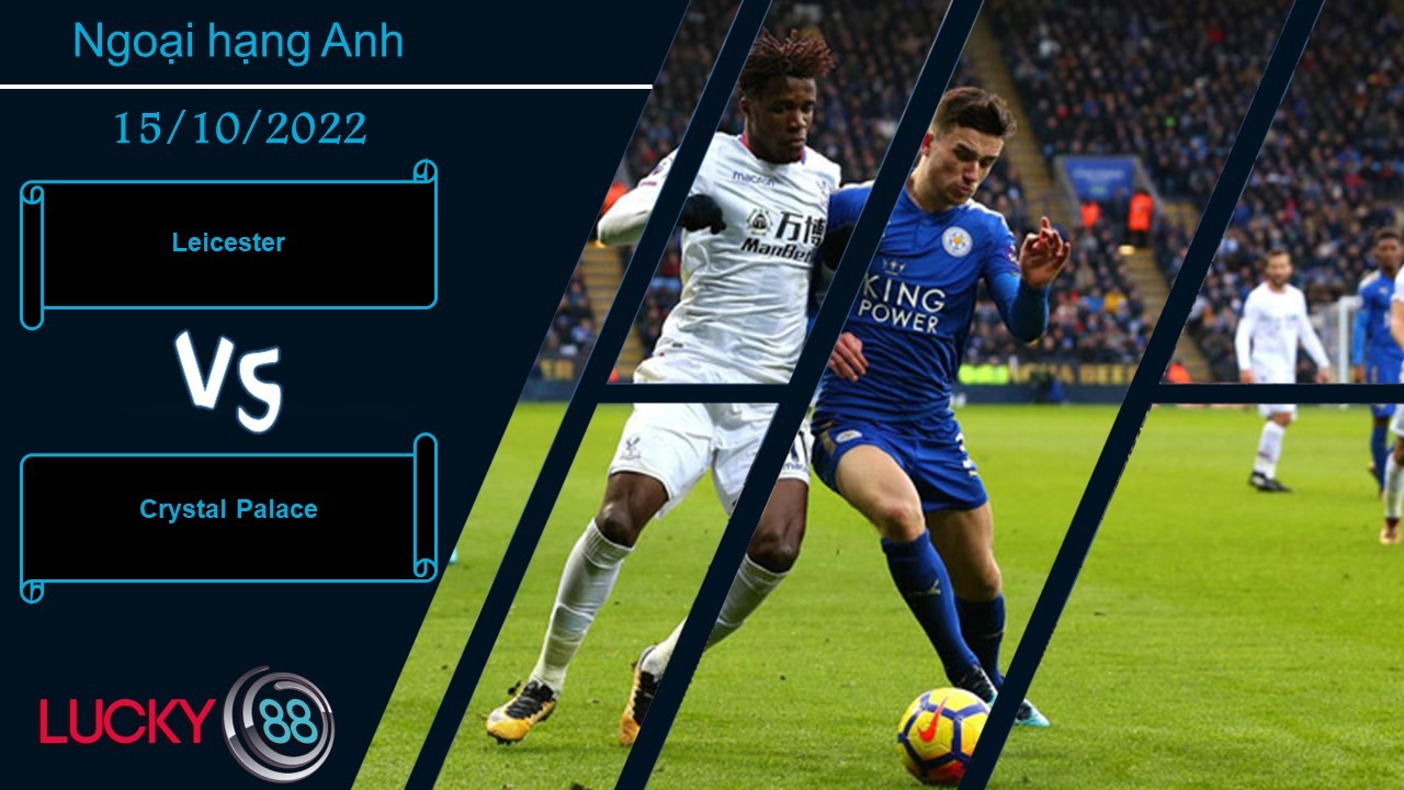 LUCKY88 Leicester vs Crystal Palace, Nhận định bóng đá 15/10/2022, Rượt đuổi tỷ số