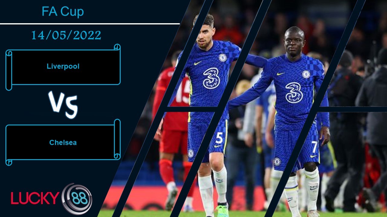 LUCKY88 Liverpool vs Chelsea , Nhận định bóng đá 14/05/2022, Tham vọng không tưởng