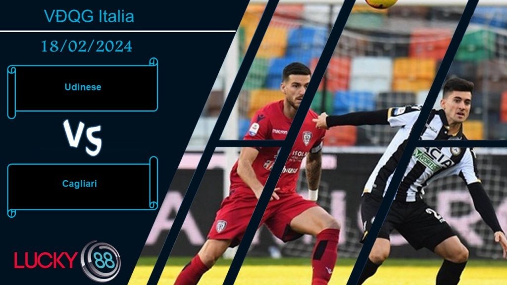 LUCKY88 Udinese vs Cagliari, Nhận định bóng đá 18/02/2024, Chạy trốn vùng nguy hiểm