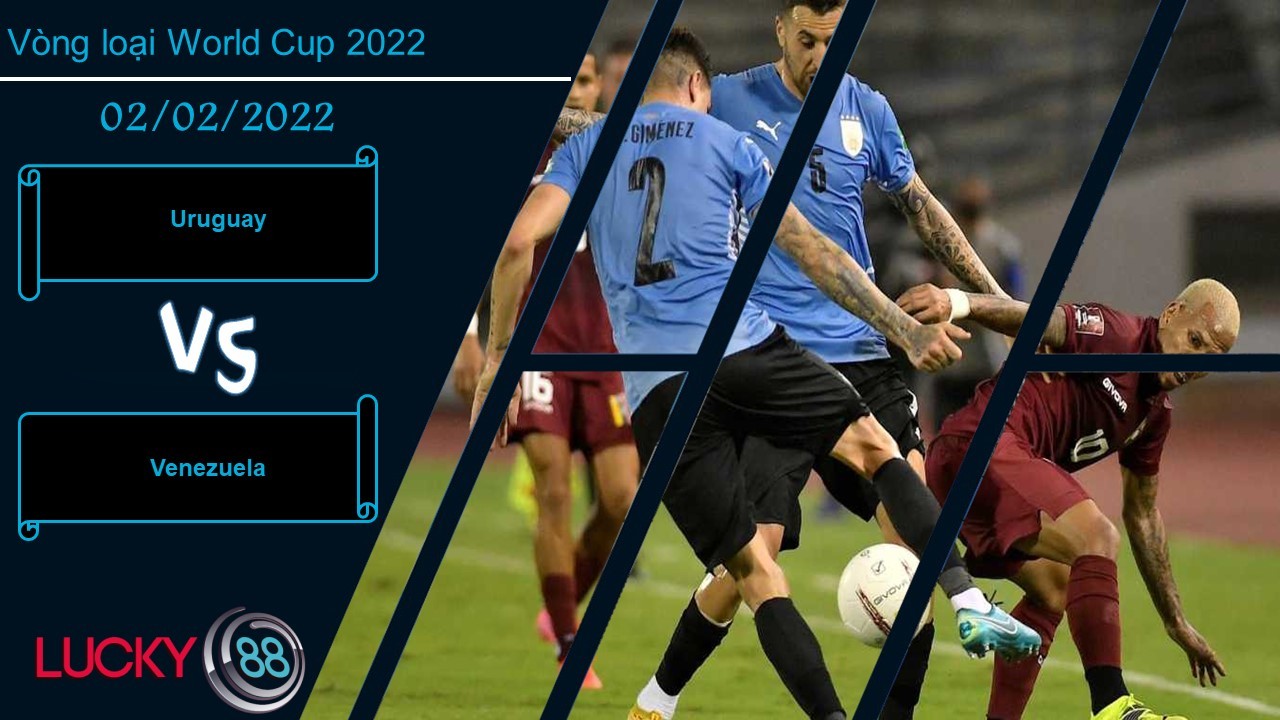 LUCKY88 Uruguay vs Venezuela, Nhận định bóng đá 02/02/2022, Cú nước rút