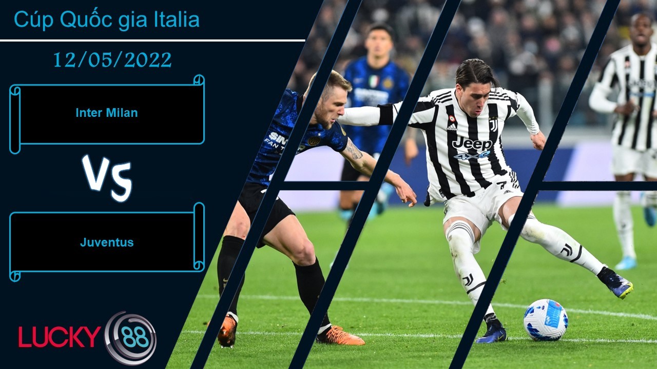 LUCKY88 Inter Milan vs Juventus , Nhận định bóng đá 12/05/2022, Long tranh hổ đấu