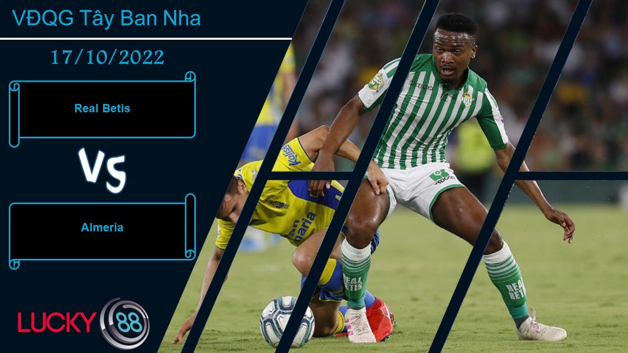 LUCKY88 Real Betis vs Almeria , Nhận định bóng đá 17/10/2022, Điểm tựa vững vàng