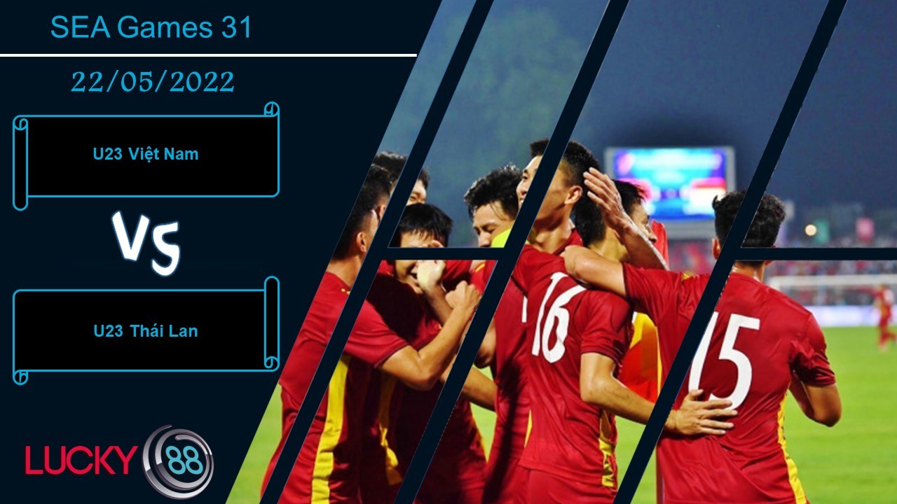 LUCKY88 U23 Việt Nam vs U23 Thái Lan , Nhận định bóng đá 22/05/2022, Thế lực đụng độ