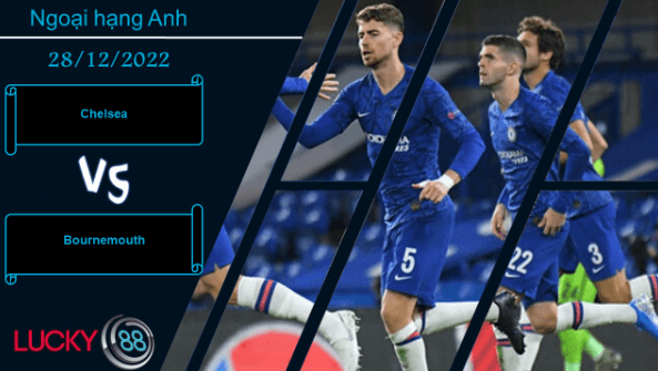 LUCKY88 Chelsea vs Bournemouth, Nhận định bóng đá 28/12/2022, 3 điểm dễ dàng