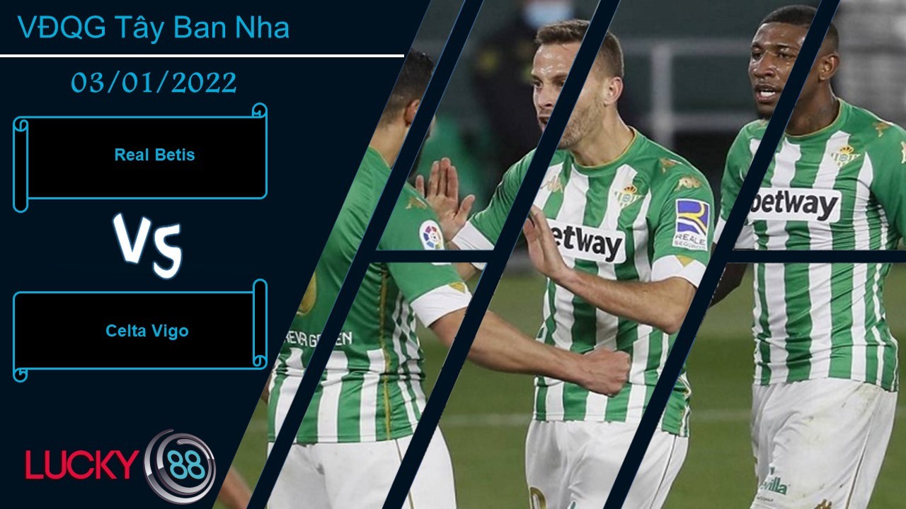 LUCKY88 Real Betis vs Celta Vigo, Nhận định bóng đá 03/01/2022, Xây chắc top 4