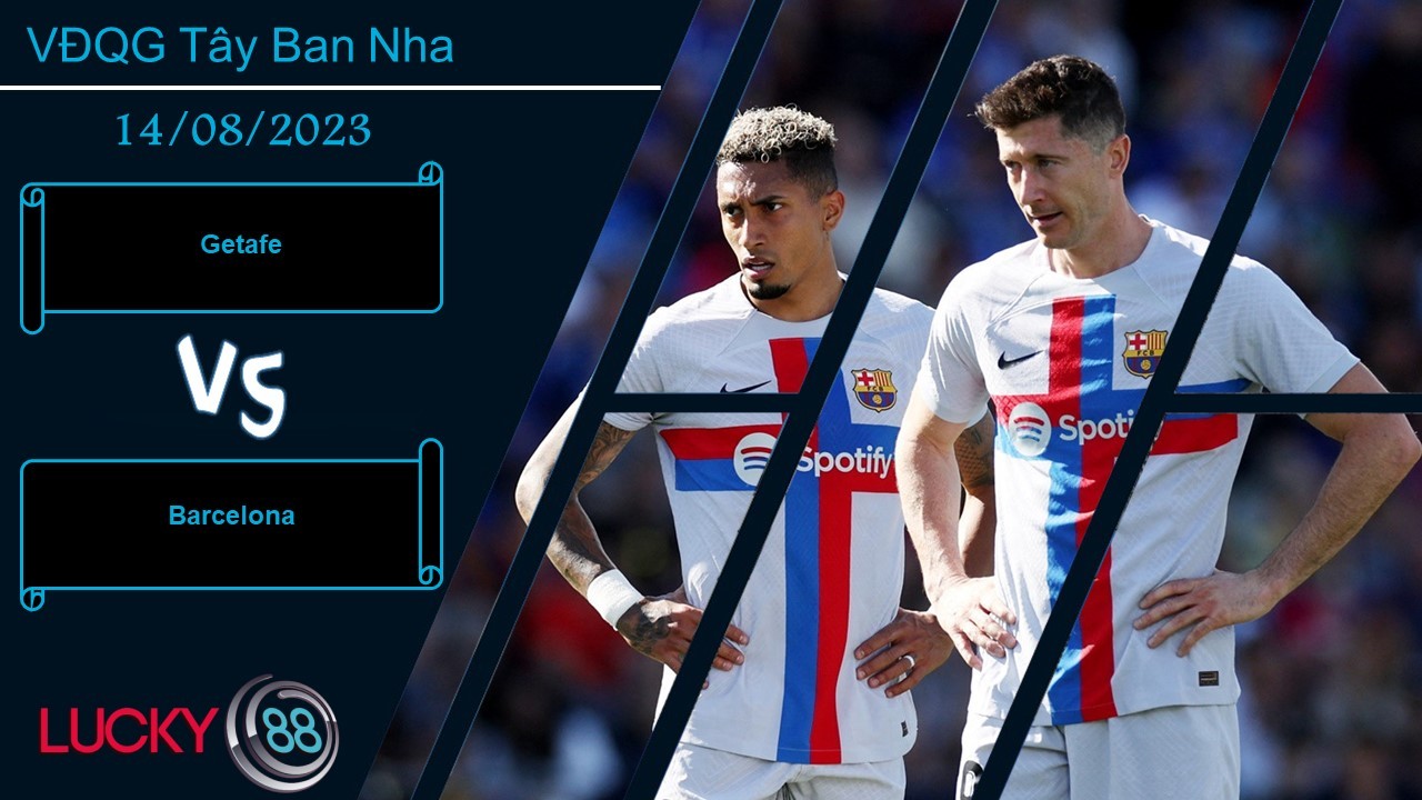 LUCKY88 Getafe vs Barcelona , Nhận định bóng đá 14/08/2023, Sẵn sàng dốc sức