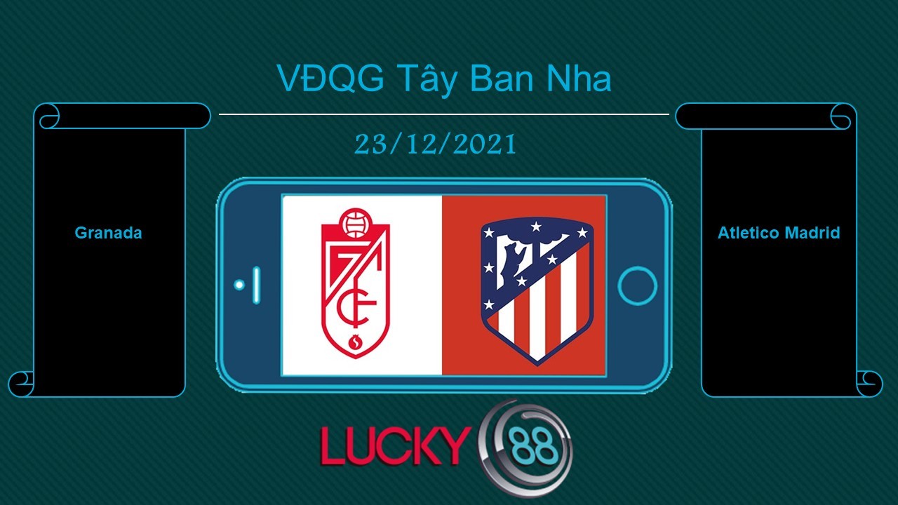 LUCKY88 Granada vs Atletico Madrid , Tip bóng đá miễn phí ngày 23/12/2021