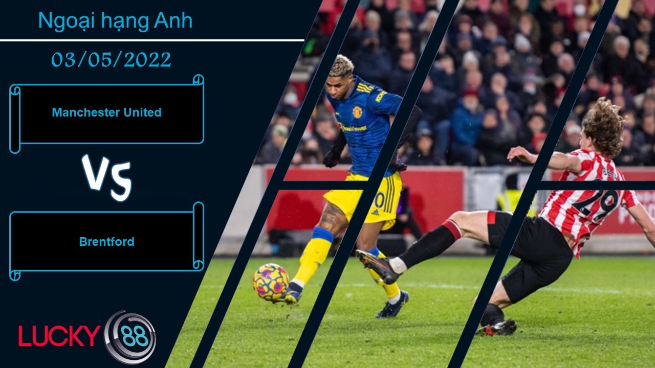 LUCKY88 Manchester United vs Brentford , Nhận định bóng đá 03/05/2022, Cởi bỏ áp lực