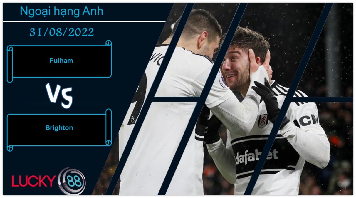 LUCKY88 Fulham vs Brighton , Nhận định bóng đá 31/08/2022, Thử thách không dễ