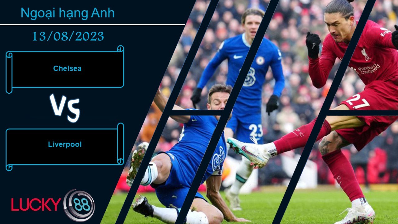 LUCKY88 Chelsea vs Liverpool , Nhận định bóng đá 13/08/2023, Đại chiến đáng chờ đợi