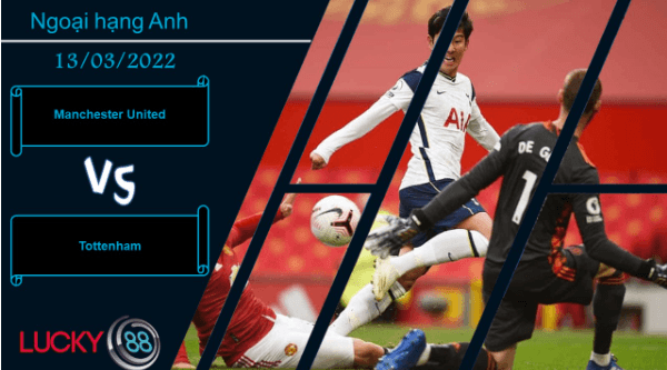 LUCKY88 Manchester United vs Tottenham , Nhận định bóng đá 13/03/2022, Chờ đợi cái duyên
